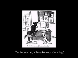 “ On the Internet, nobody knows you’re a dog.” 