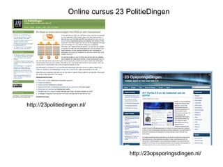 http://23politiedingen.nl/ http://23opsporingsdingen.nl/ Online cursus 23 PolitieDingen 