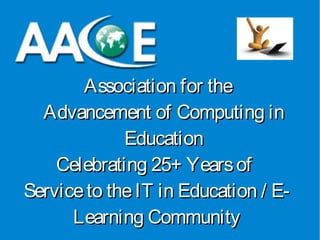 Association for the
Advancement of Computing in
Education
Celebrating 25+ Years of
Service to the IT in Education / ELearning Community

 