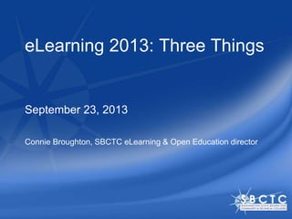 eLearning 2013: Three Things
September 23, 2013
Connie Broughton, SBCTC eLearning & Open Education director
 