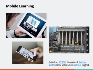 Mobile Learning
17
Beispiele: BITKOM (links oben), Jaelynn
Castillo (links unten), Francis Storr (rechts)
 
