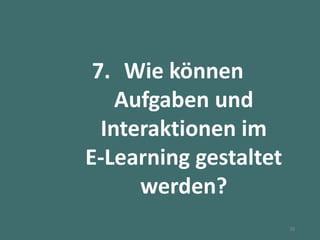 7. Wie können
Aufgaben und
Interaktionen im
E-Learning gestaltet
werden?
38
 