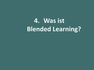 4. Was ist
Blended Learning?
25
 