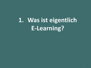 1. Was ist eigentlich
E-Learning?
3
 