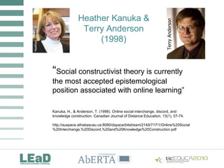 “Social constructivist theory is currently
the most accepted epistemological
position associated with online learning”
Kan...