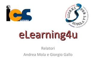 eLearning4u Relatori Andrea Mola e Giorgio Gallo 