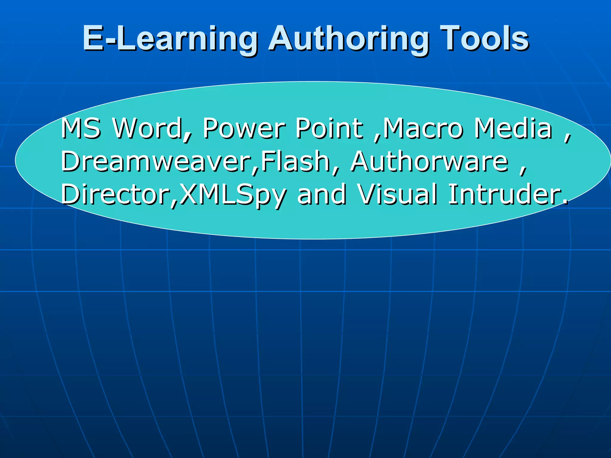 E-Learning Authoring Tools MS Word ,  Power Point ,Macro Media , Dreamweaver,Flash, Authorware , Director,XMLSpy and Visual Intruder. 