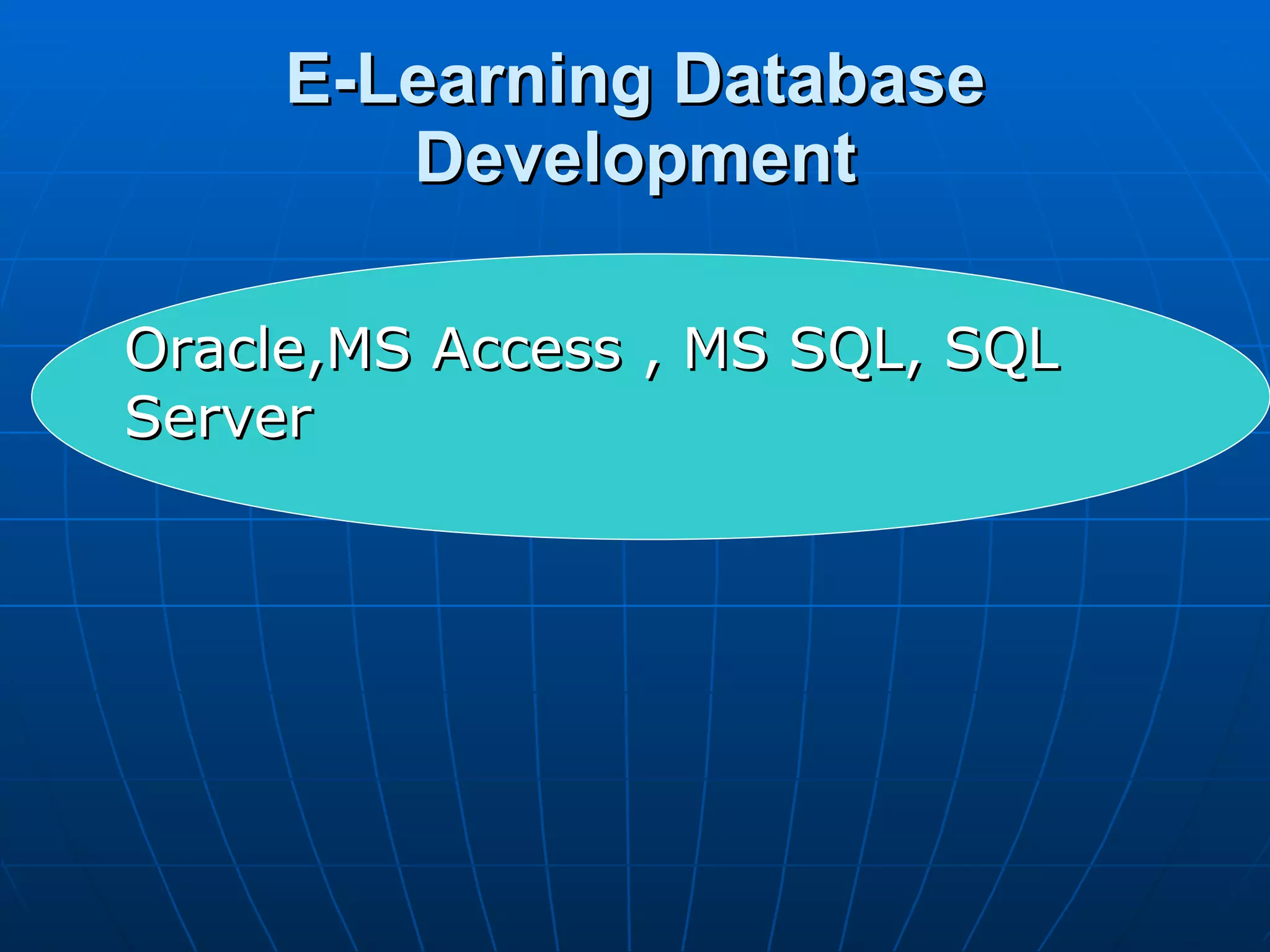 E-Learning Database Development Oracle,MS Access , MS SQL, SQL Server 