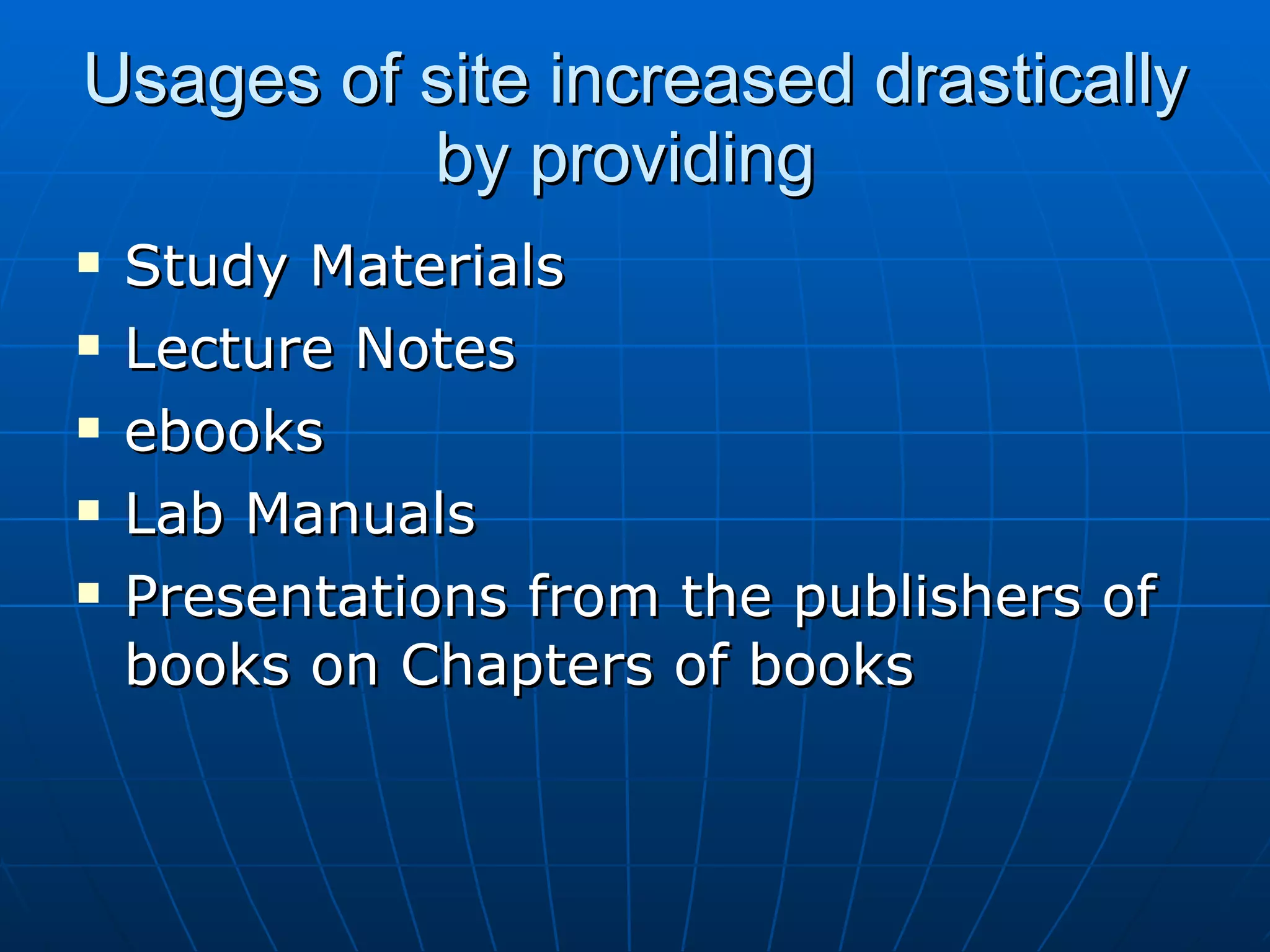 Usages of site increased drastically by providing  Study Materials Lecture Notes ebooks  Lab Manuals Presentations from the publishers of books on Chapters of books 
