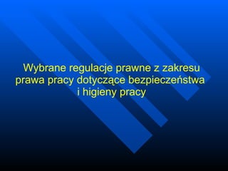 Wybrane regulacje prawne z zakresu prawa pracy dotyczące bezpieczeństwa  i higieny pracy 
