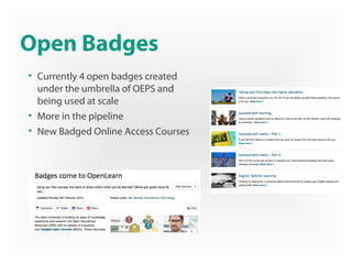 Open Badges
• Currently 4 open badges created
under the umbrella of OEPS and
being used at scale
• More in the pipeline
• New Badged Online Access Courses
 