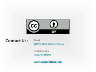 Contact Us: Email:
OEPScotland@open.ac.uk
Social media:
@OEPScotland
www.oepscotland.org
 