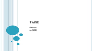 TWINE
Lila Azouz
April 2015
 