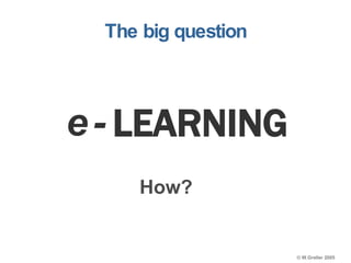 LEARNING The big question e   - How? 