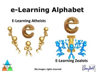 e-Learning Alphabet
E-Learning Atheists




                                E-Learning Zealots
            My images: rights reserved
 