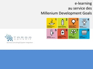 e-learning
au service des
Millenium Development Goals
Business Consulting & System Integration
 