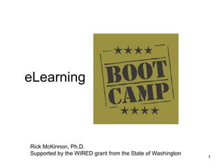 eLearning



 Rick McKinnon, Ph.D.
 Supported by the WIRED grant from the State of Washington
                                                             1
 