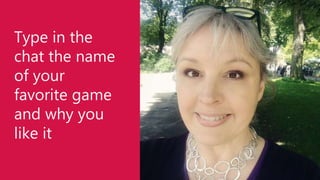 Type in the
chat the name
of your
favorite game
and why you
like it
 