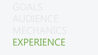 GOALS
AUDIENCE
MECHANICS
EXPERIENCE
 