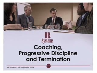 Coaching,
             Progressive Discipline
                and Termination
HR Systems, Inc. Copyright 2009
 