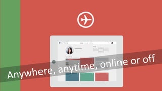 Anywhere, anytime, online or off