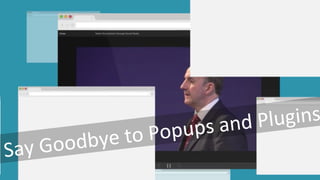 Say Goodbye to Popups and Plugins