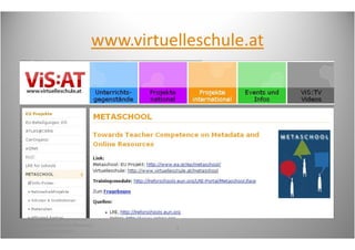 www.virtuelleschule.at




4th International Conference on
Metadata and Semantics Research,
                                         4
University of Alcalá, Spain
 