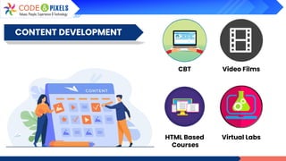 CBT Video Films
HTML Based
Courses
Virtual Labs
CONTENT DEVELOPMENT
 