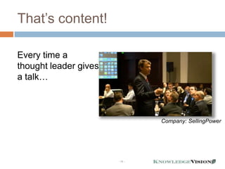 That’s content!

Every time a
thought leader gives
a talk…



                                Company: SellingPower




                       - 10 -
 