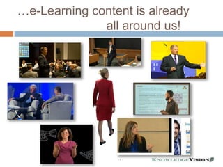 …e-Learning content is already
              all around us!




                 -4-
 