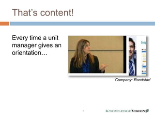 That’s content!

Every time a unit
manager gives an
orientation…



                          Company: Randstad




                    -9-
 