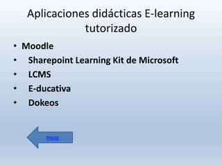 Aplicaciones didácticas E-learning
tutorizado
• Moodle
• Sharepoint Learning Kit de Microsoft
• LCMS
• E-ducativa
• Dokeos

Inicio

 