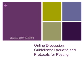 +



    eLearning OHIO • April 2012



                                  Online Discussion
                                  Guidelines: Etiquette and
                                  Protocols for Posting
 