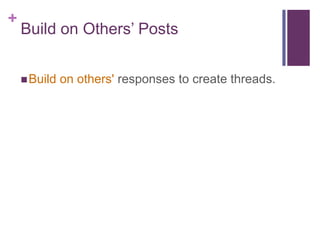 +
    Build on Others’ Posts


     Build   on others' responses to create threads.
 