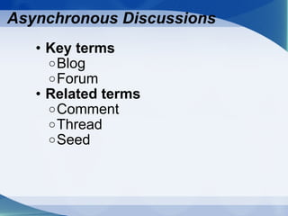 Key terms Blog Forum Related terms Comment Thread Seed Asynchronous Discussions 