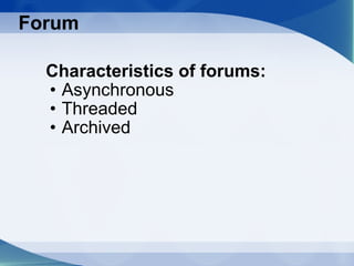 Forum Characteristics of forums: Asynchronous Threaded Archived 