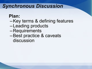 Plan: Key terms & defining features Leading products Requirements Best practice & caveats discussion Synchronous Discussion 