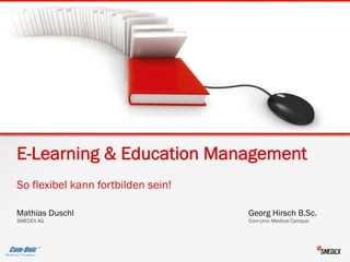 E-Learning & Education Management
So flexibel kann fortbilden sein!

Mathias Duschl                      Georg Hirsch B.Sc.
SMEDEX AG                           Com-Unic Medical Campus
 