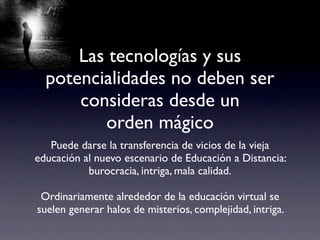 Las tecnologías y sus
  potencialidades no deben ser
      consideras desde un
         orden mágico
   Puede darse la tra...