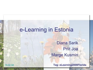 e-Learning in Estonia Diana Sarik Priit Joa Marge Kusmin 19.02.08 Tag: eLearning2008Florida 