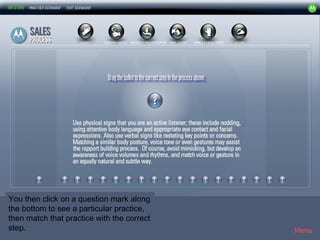 Motorola 2




You then click on a question mark along
the bottom to see a particular practice,
then match that practice with the correct
step.                                        Menu
 