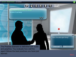 Motorola4




The Practice Scenario is delivered with audio
and graphics. You evaluate how well the
agent follows the best practices you have just
learned.
                                                 Menu
 