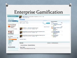 Enterprise Gamification
O Real-time Feedback
O Transparency
O Goal Setting
O Badges (trophies, certificates, etc.)
O Leveling Up
O On-boarding and Mastery
 
