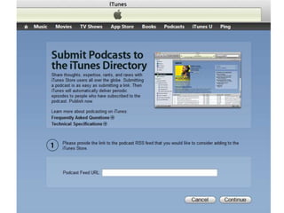 Getting your Podcast on iTunes
• Apple doesn’t “host” podcasts – it only stores
the link (that’s running from YOUR website).
• Create the MP3 file and use Audacity or iTunes
to edit the ID3 tags
• Place your audio file on your website or
intranet
• Create the RSS file so that people can
subscribe to your podcast
 