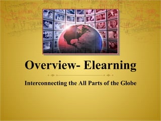 Overview- Elearning Interconnecting the All Parts of the Globe 