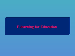 E-learning for EducationE-learning for Education
 