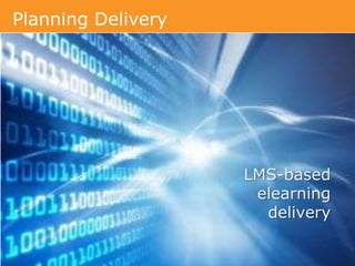 Planning DeliveryLMS-based elearningdelivery