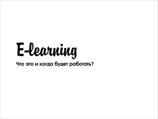 E-learning
Что это и когда будет работать?

 