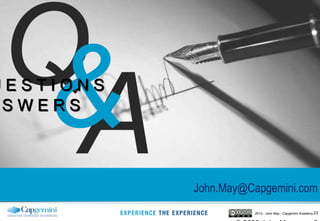 232013 - John May - Capgemini Academy
John.May@Capgemini.com
U E S T I O N S
S W E R S
 