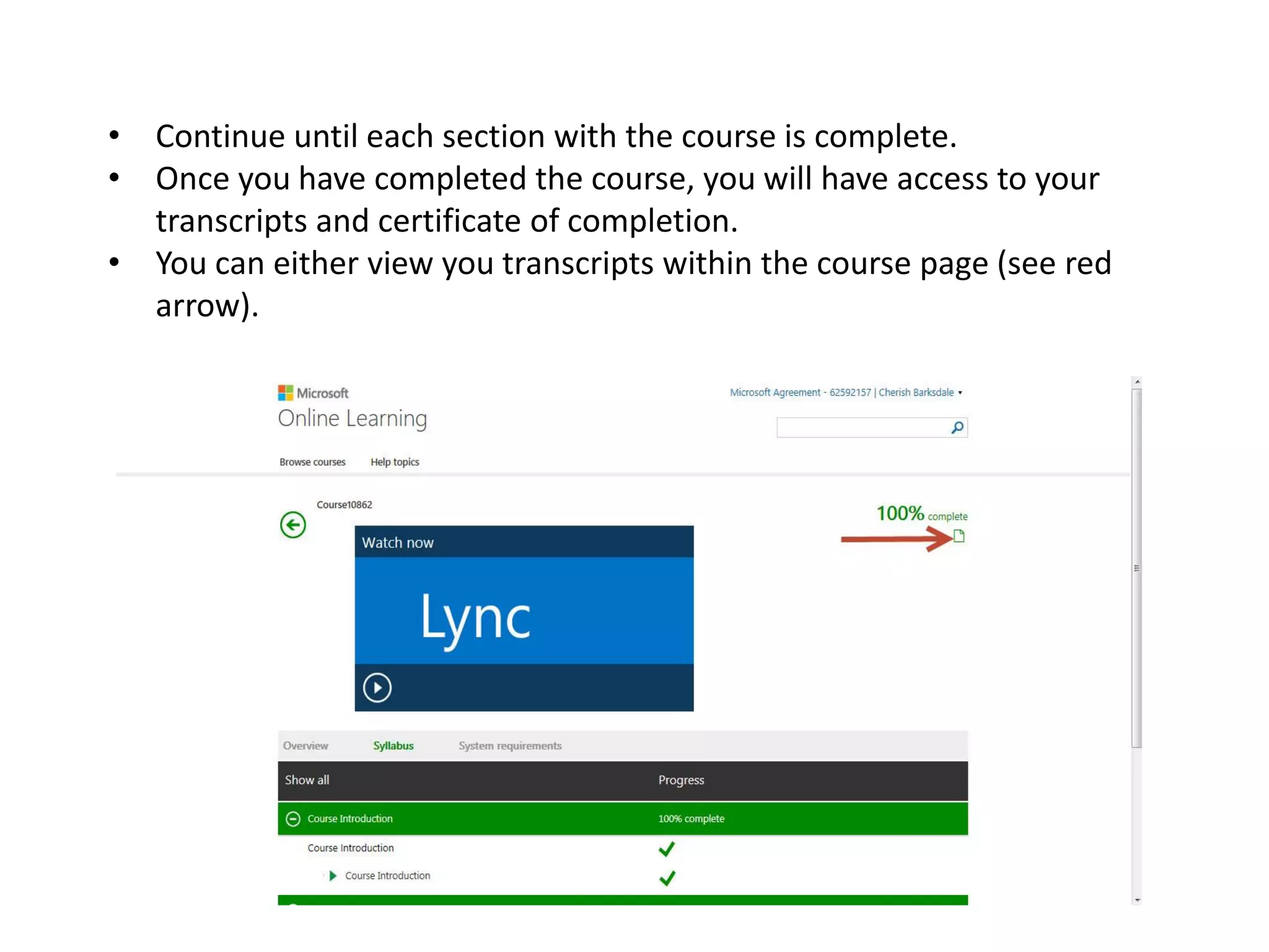 •Continue until each section with the course is complete. 
•Once you have completed the course, you will have access to your transcripts and certificate of completion. 
•You can either view you transcripts within the course page (see red arrow).  